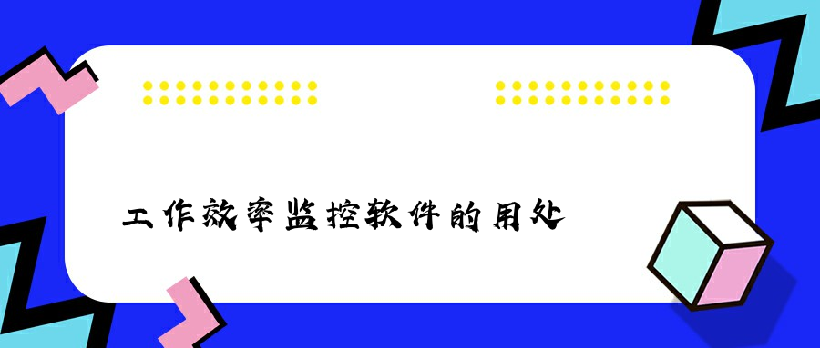 工作效率监控软件的用处