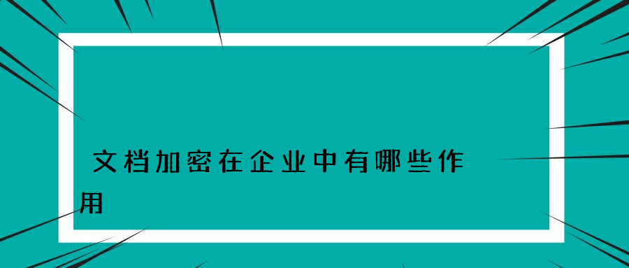 文档加密在企业中有哪些作用