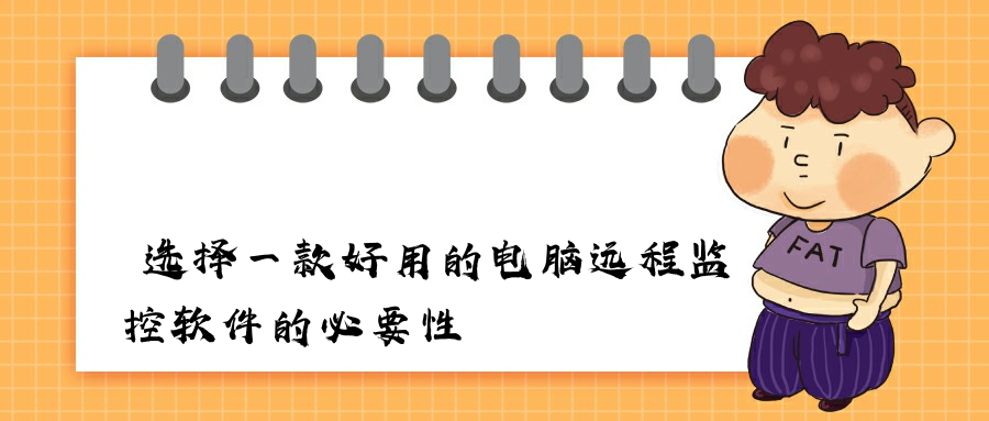 选择一款好用的电脑远程监控软件的必要性